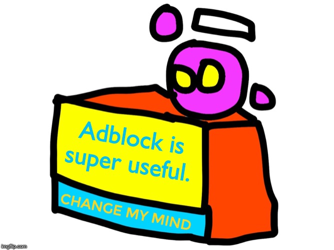 Change my mind spheron | Adblock is super useful. | image tagged in change my mind spheron | made w/ Imgflip meme maker