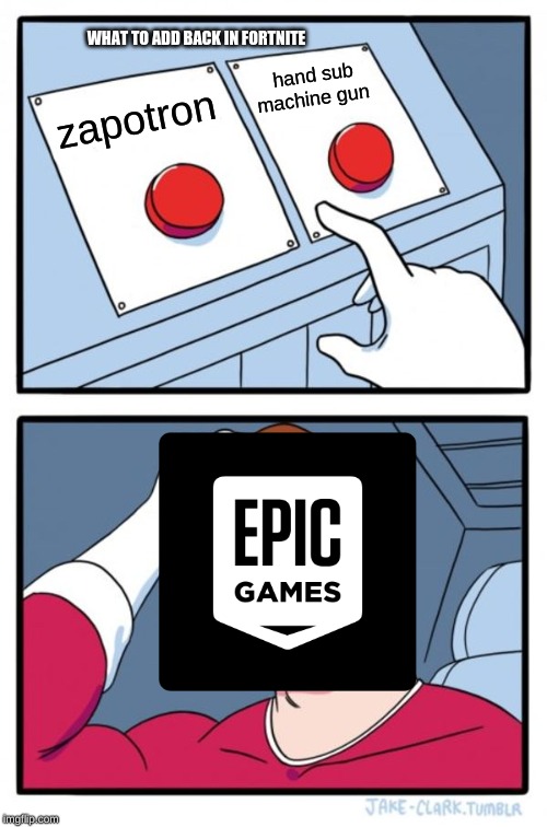 Two Buttons | WHAT TO ADD BACK IN FORTNITE; hand sub machine gun; zapotron | image tagged in memes,two buttons | made w/ Imgflip meme maker