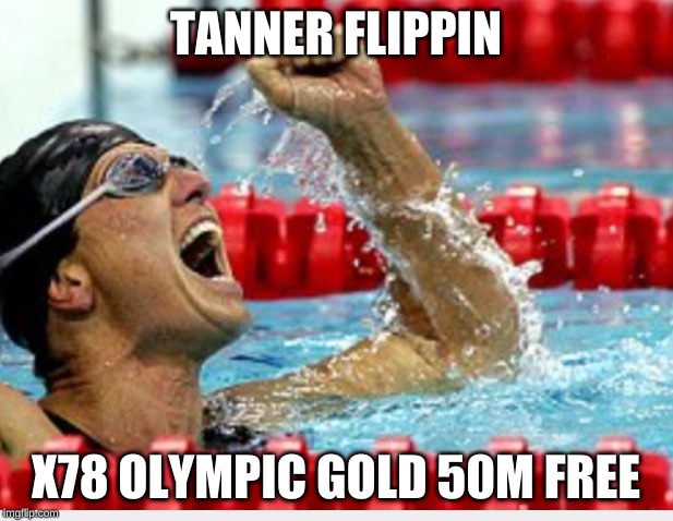 Swimmer after race | TANNER FLIPPIN; X78 OLYMPIC GOLD 50M FREE | image tagged in swimmer after race | made w/ Imgflip meme maker