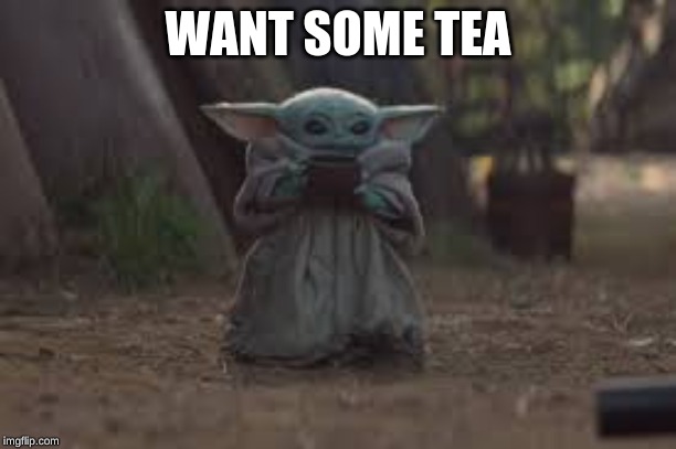 Baby yoda | WANT SOME TEA | image tagged in baby yoda | made w/ Imgflip meme maker