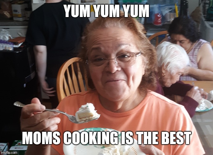 Home cooking | YUM YUM YUM; MOMS COOKING IS THE BEST | image tagged in home cooking | made w/ Imgflip meme maker