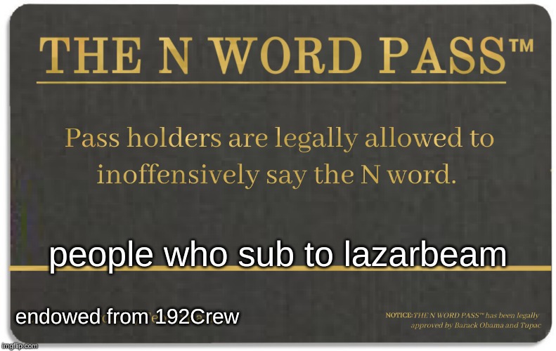 N word pass | people who sub to lazarbeam; endowed from 192Crew | image tagged in n word pass | made w/ Imgflip meme maker