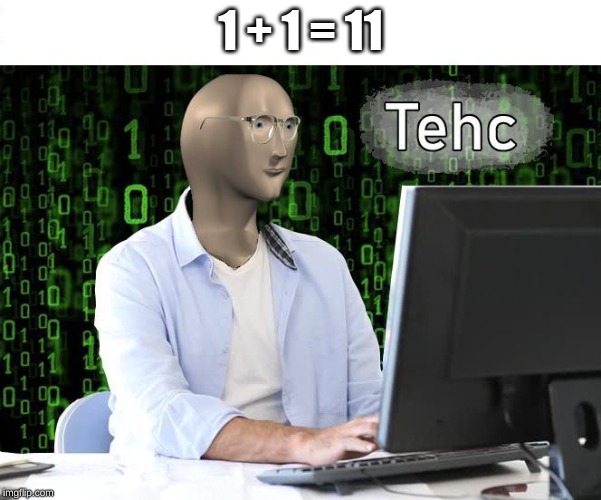 tehc | 1 + 1 = 11 | image tagged in tehc,math,memes,funny,math memes,meme man | made w/ Imgflip meme maker