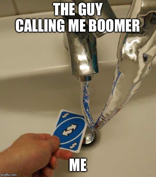 Uno Reverse Card | THE GUY CALLING ME BOOMER; ME | image tagged in uno reverse card | made w/ Imgflip meme maker