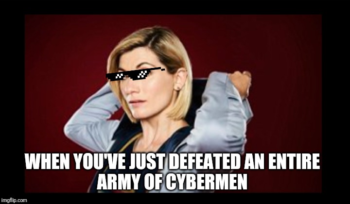WHEN YOU'VE JUST DEFEATED AN ENTIRE
 ARMY OF CYBERMEN | image tagged in doctor who,tardis,13 | made w/ Imgflip meme maker