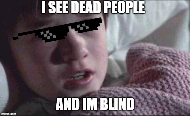 I See Dead People Meme |  I SEE DEAD PEOPLE; AND IM BLIND | image tagged in memes,i see dead people | made w/ Imgflip meme maker