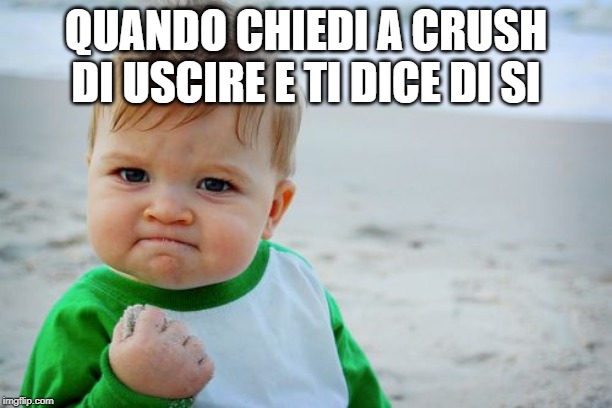 Success Kid Original | QUANDO CHIEDI A CRUSH DI USCIRE E TI DICE DI SI | image tagged in memes,success kid original | made w/ Imgflip meme maker