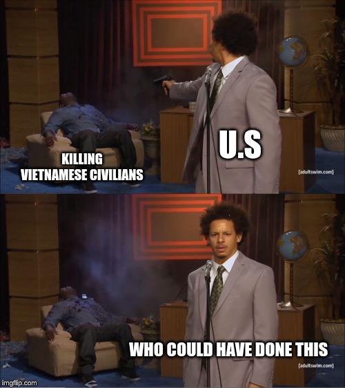 Who Killed Hannibal | U.S; KILLING VIETNAMESE CIVILIANS; WHO COULD HAVE DONE THIS | image tagged in memes,who killed hannibal | made w/ Imgflip meme maker