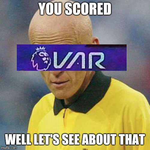 Are you serious? (Football) | YOU SCORED; WELL LET'S SEE ABOUT THAT | image tagged in are you serious football | made w/ Imgflip meme maker