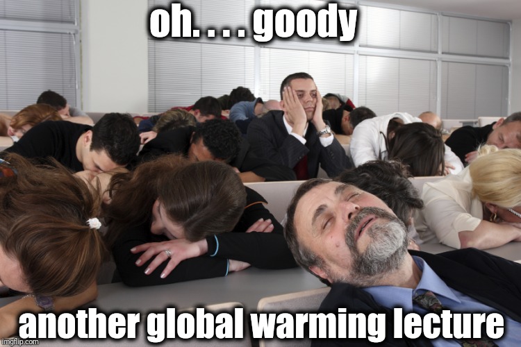 Ugh! | oh. . . . goody; another global warming lecture | image tagged in boring,global warming,yawn | made w/ Imgflip meme maker