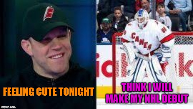 David Ayers Didn't Feel Like Driving The Zamboni That Night | THINK I WILL MAKE MY NHL DEBUT; FEELING CUTE TONIGHT | image tagged in awesome,sports,great,nhl,follow your dreams | made w/ Imgflip meme maker