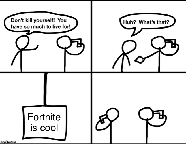 Convinced suicide comic |  Fortnite is cool | image tagged in convinced suicide comic | made w/ Imgflip meme maker