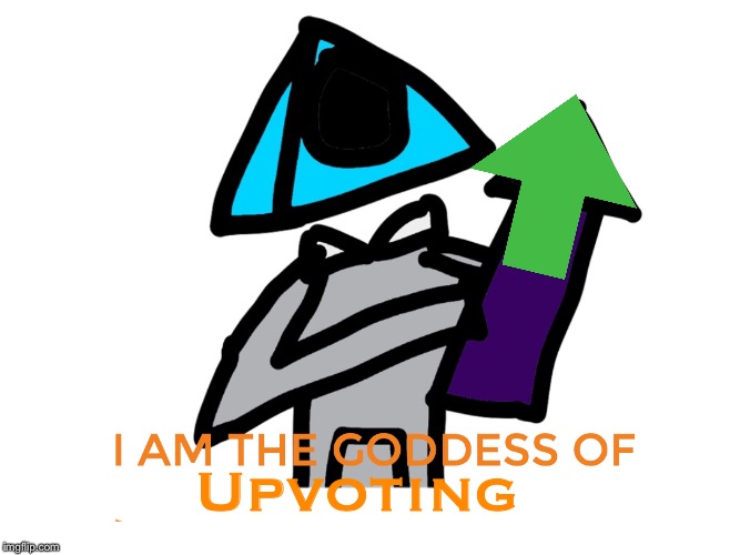 Upvoting | image tagged in i am the goddess of destruction | made w/ Imgflip meme maker