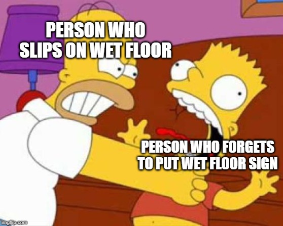 Homer Bart | PERSON WHO SLIPS ON WET FLOOR; PERSON WHO FORGETS TO PUT WET FLOOR SIGN | image tagged in homer bart | made w/ Imgflip meme maker