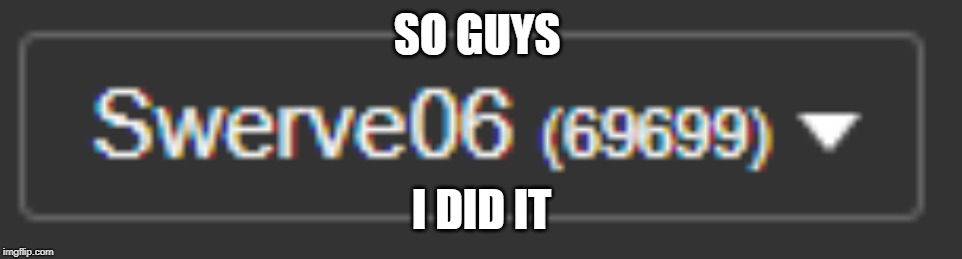 I did it, I finally reached the magic number | SO GUYS; I DID IT | image tagged in 69,memes,nice | made w/ Imgflip meme maker