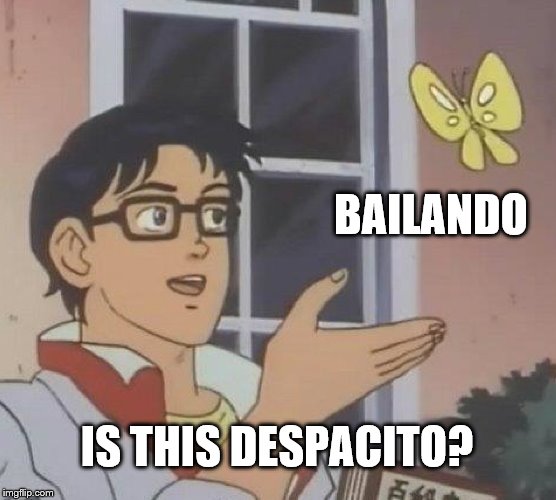 Is This A Pigeon | BAILANDO; IS THIS DESPACITO? | image tagged in memes,is this a pigeon | made w/ Imgflip meme maker