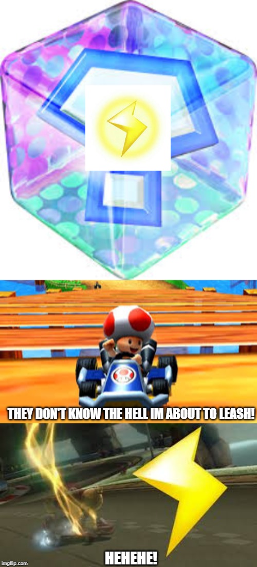 THEY DON'T KNOW THE HELL IM ABOUT TO LEASH! HEHEHEH! (mariokart) | THEY DON'T KNOW THE HELL IM ABOUT TO LEASH! HEHEHE! | image tagged in mario kart,toad,item box,hehe,lighting | made w/ Imgflip meme maker