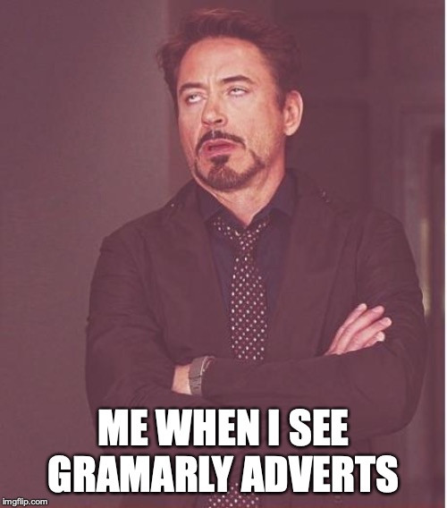 Face You Make Robert Downey Jr | ME WHEN I SEE GRAMARLY ADVERTS | image tagged in memes,face you make robert downey jr | made w/ Imgflip meme maker