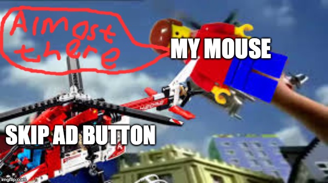 A man has fallen in the Lego city river | MY MOUSE; SKIP AD BUTTON | image tagged in a man has fallen in the lego city river | made w/ Imgflip meme maker