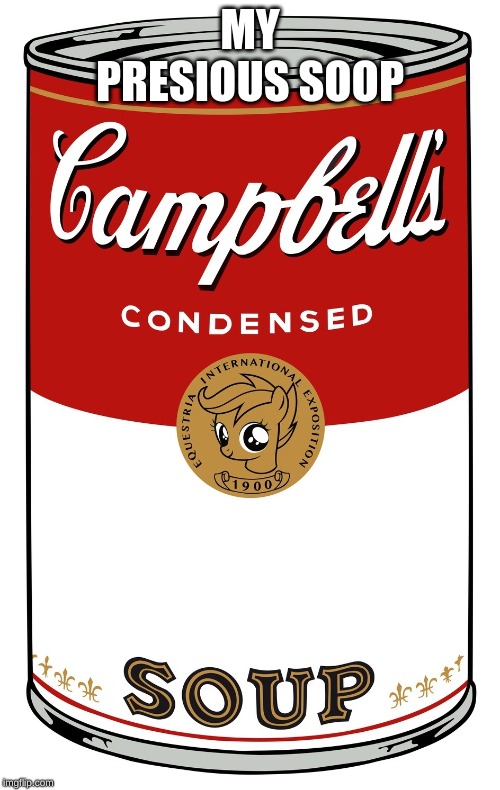 blank Campbell's soup can | MY PRESIOUS SOOP | image tagged in blank campbell's soup can | made w/ Imgflip meme maker