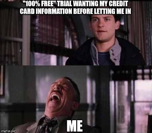  "100% FREE" TRIAL WANTING MY CREDIT CARD INFORMATION BEFORE LETTING ME IN; ME | image tagged in free trial,are you serious,scams,money,credit card | made w/ Imgflip meme maker