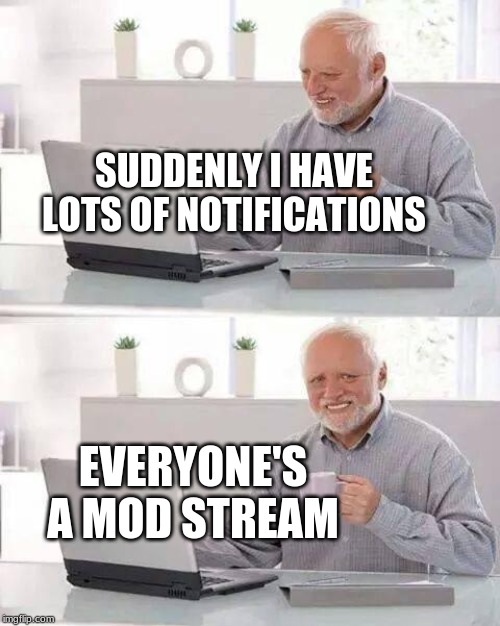 Much Notification | SUDDENLY I HAVE LOTS OF NOTIFICATIONS; EVERYONE'S A MOD STREAM | image tagged in hide the pain harold,thank you everyone,and everybody loses their minds,latest stream,upvotes | made w/ Imgflip meme maker