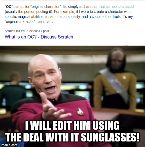 I WILL EDIT HIM USING THE DEAL WITH IT SUNGLASSES! | image tagged in memes,picard wtf | made w/ Imgflip meme maker