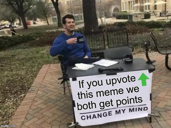 It's a win for everyone so why not? | If you upvote this meme we both get points | image tagged in memes,change my mind,upvote begging | made w/ Imgflip meme maker