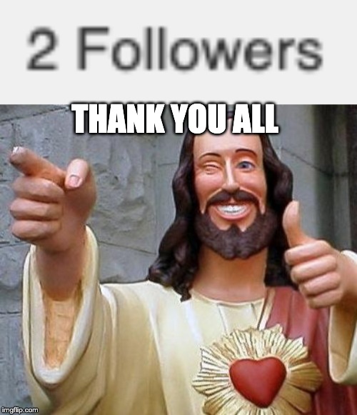  THANK YOU ALL | image tagged in jesus thanks you | made w/ Imgflip meme maker