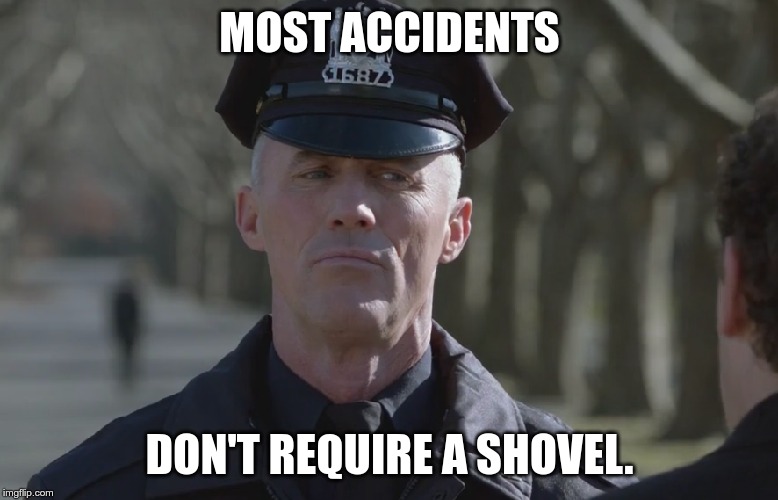 MOST ACCIDENTS; DON'T REQUIRE A SHOVEL. | image tagged in poi | made w/ Imgflip meme maker