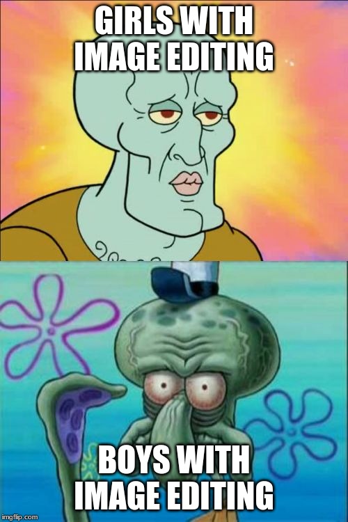 Squidward | GIRLS WITH IMAGE EDITING; BOYS WITH IMAGE EDITING | image tagged in memes,squidward | made w/ Imgflip meme maker