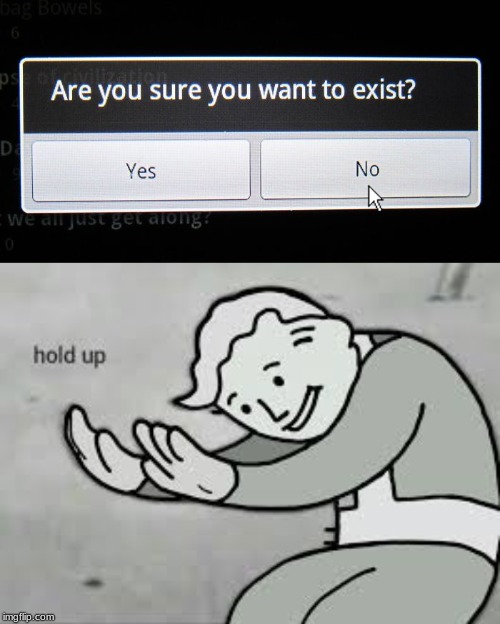 I no longer want to exist | image tagged in funny memes,fallout hold up,spelling error,memes,funny | made w/ Imgflip meme maker