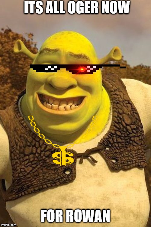 Smiling Shrek | ITS ALL OGER NOW; FOR ROWAN | image tagged in smiling shrek | made w/ Imgflip meme maker