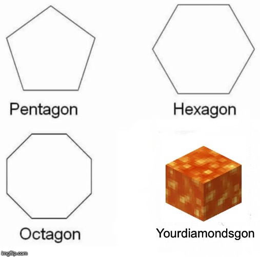 Pentagon Hexagon Octagon Meme | Yourdiamondsgon | image tagged in memes,pentagon hexagon octagon | made w/ Imgflip meme maker