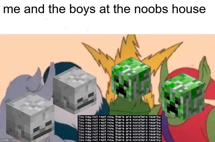 Me And The Boys Meme | me and the boys at the noobs house | image tagged in memes,me and the boys | made w/ Imgflip meme maker