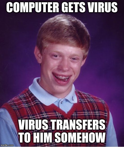 Bad Luck Brian Meme | COMPUTER GETS VIRUS VIRUS TRANSFERS TO HIM SOMEHOW | image tagged in memes,bad luck brian | made w/ Imgflip meme maker