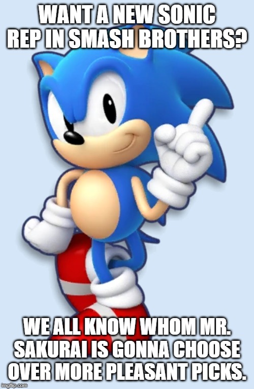 The one thing I hate the most than Sakurai...this "character". | WANT A NEW SONIC REP IN SMASH BROTHERS? WE ALL KNOW WHOM MR. SAKURAI IS GONNA CHOOSE OVER MORE PLEASANT PICKS. | image tagged in super smash bros,sonic the hedgehog | made w/ Imgflip meme maker