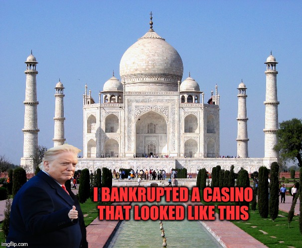 Taj Mahal | I BANKRUPTED A CASINO THAT LOOKED LIKE THIS | image tagged in taj mahal | made w/ Imgflip meme maker