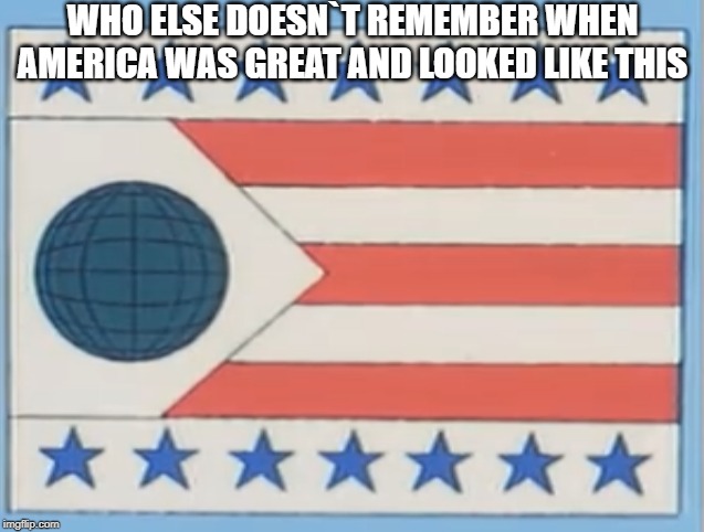 make again america | WHO ELSE DOESN`T REMEMBER WHEN AMERICA WAS GREAT AND LOOKED LIKE THIS | image tagged in make america great again,american flag | made w/ Imgflip meme maker