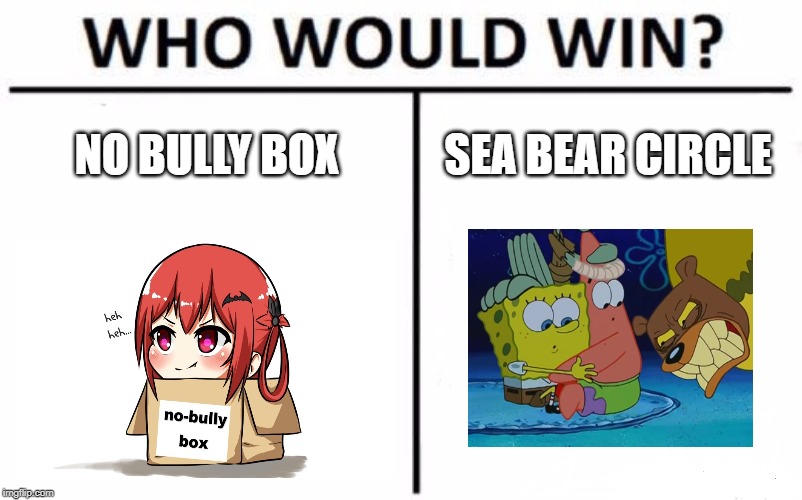 Who Would Win? | NO BULLY BOX; SEA BEAR CIRCLE | image tagged in memes,who would win | made w/ Imgflip meme maker