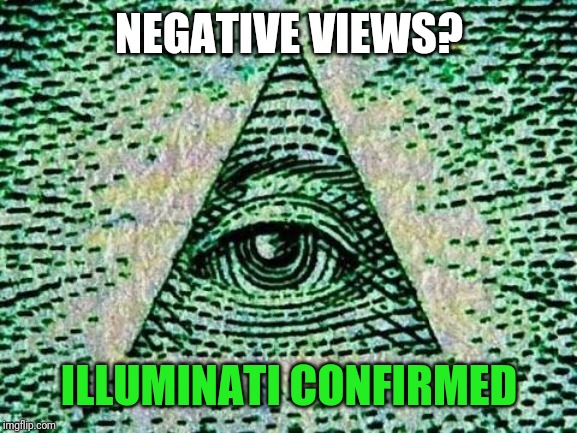 NEGATIVE VIEWS? ILLUMINATI CONFIRMED | image tagged in illuminati | made w/ Imgflip meme maker