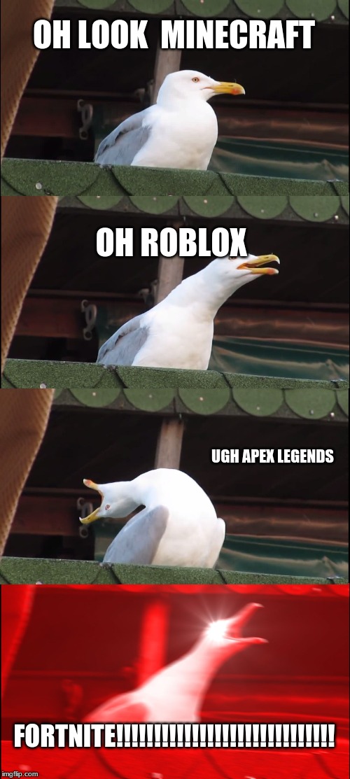 Inhaling Seagull Meme | OH LOOK  MINECRAFT; OH ROBLOX; UGH APEX LEGENDS; FORTNITE!!!!!!!!!!!!!!!!!!!!!!!!!!!!! | image tagged in memes,inhaling seagull | made w/ Imgflip meme maker