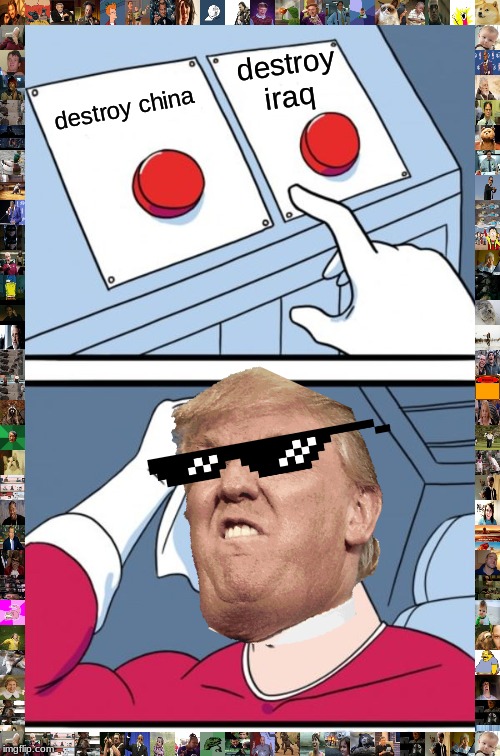 Two Buttons | destroy iraq; destroy china | image tagged in memes,two buttons | made w/ Imgflip meme maker