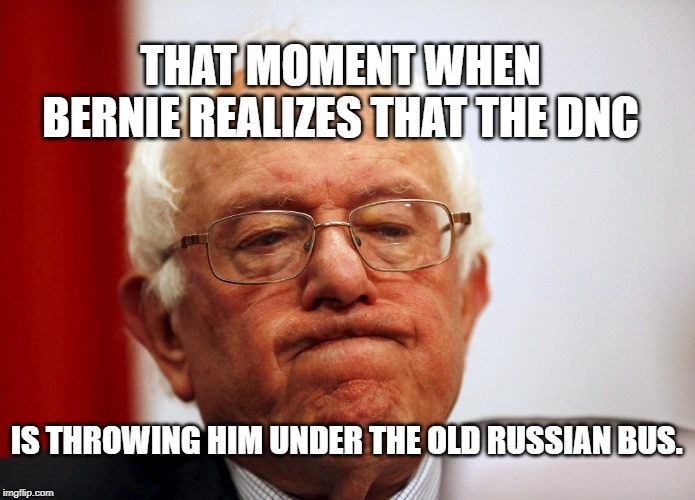 Bernie Sanders pouting | THAT MOMENT WHEN BERNIE REALIZES THAT THE DNC; IS THROWING HIM UNDER THE OLD RUSSIAN BUS. | image tagged in bernie sanders pouting | made w/ Imgflip meme maker