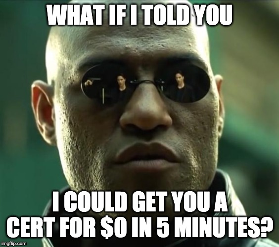 Morpheus  | WHAT IF I TOLD YOU; I COULD GET YOU A CERT FOR $0 IN 5 MINUTES? | image tagged in morpheus | made w/ Imgflip meme maker