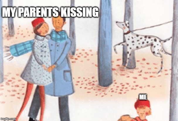 derpressed | MY PARENTS KISSING; ME | image tagged in derpressed | made w/ Imgflip meme maker