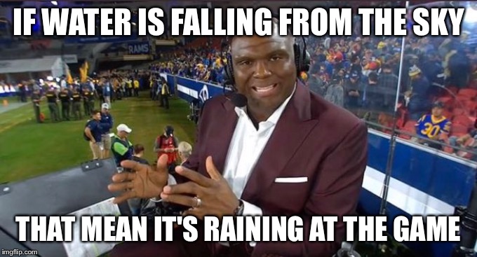 Booger McFarland | IF WATER IS FALLING FROM THE SKY; THAT MEAN IT'S RAINING AT THE GAME | image tagged in booger mcfarland meme,booger mcfarland,weather,football | made w/ Imgflip meme maker
