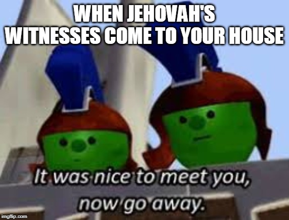 Those guys should see my shotgun. | WHEN JEHOVAH'S WITNESSES COME TO YOUR HOUSE | image tagged in jehovah's witness,veggietales | made w/ Imgflip meme maker