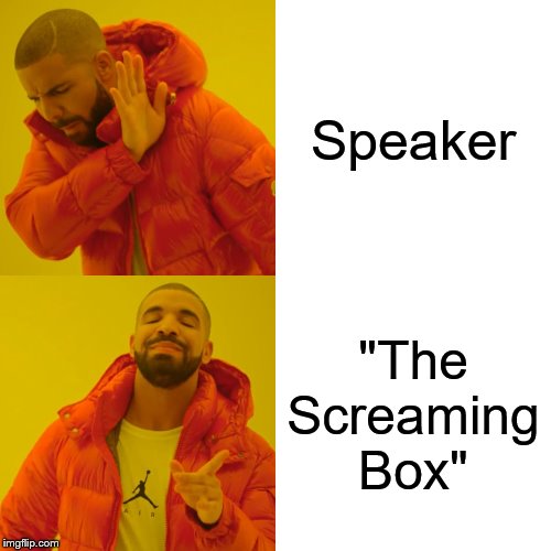 Drake Hotline Bling | Speaker; "The Screaming
Box" | image tagged in memes,drake hotline bling | made w/ Imgflip meme maker