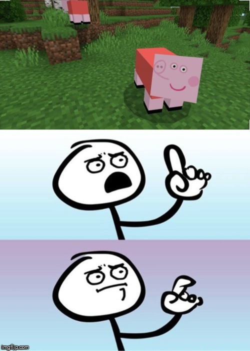 Uhh... | image tagged in wait a minute never mind,minecraft,gaming,peppa pig,what the fuck did you just bring upon this cursed land | made w/ Imgflip meme maker